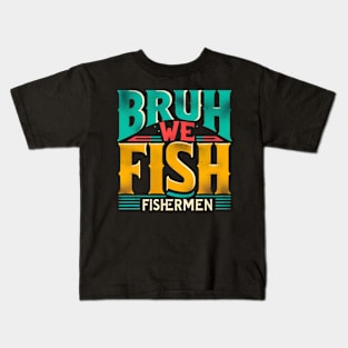 BRUH WE FISH Fishermen Kids T-Shirt